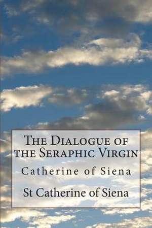 The Dialogue of the Seraphic Virgin de St Catherine of Siena