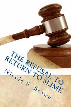 The Refusal to Return to Slime de Nicole S. Brown