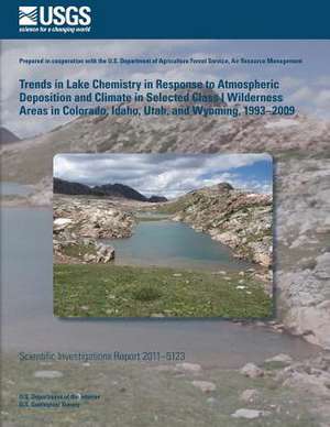 Trends in Lake Chemistry in Response to Atmospheric Deposition and Climate in Selected Class I Wilderness Areas in Colorado, Idaho, Utah, and Wyoming, de U. S. Department of the Interior