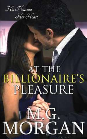 At the Billionaire's Pleasure de M. G. Morgan