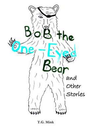 Bob the One-Eyed Bear and Other Stories de T. G. Mink