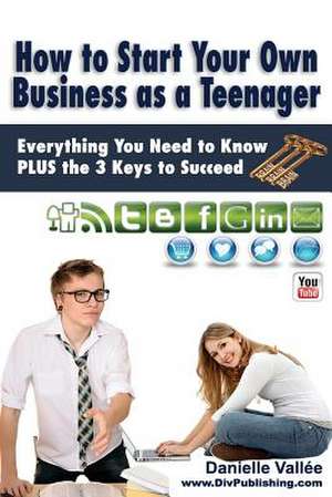 How to Start Your Own Business as a Teenager de Danielle Vallee