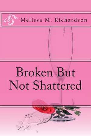 Broken But Not Shattered de Mrs Melissa M. Richardson