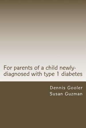 For Parents of a Child with Newly-Diagnosed with Type 1 Diabetes de Dr Dennis Gooler