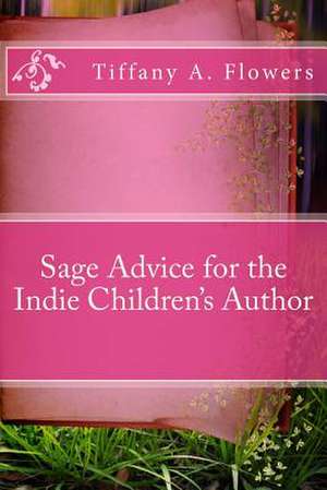 Sage Advice for the Indie Children's Author de Tiffany a. Flowers