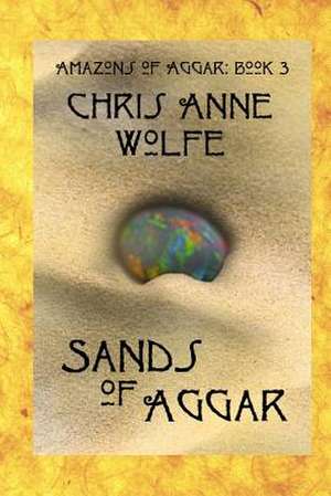 Sands of Aggar de Chris Anne Wolfe