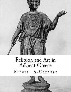 Religion and Art in Ancient Greece de Ernest A. Gardner