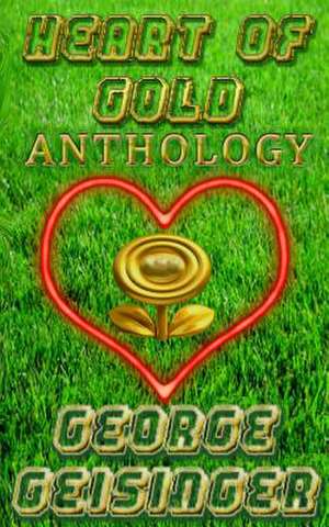 Heart of Gold Anthology de George S. Geisinger