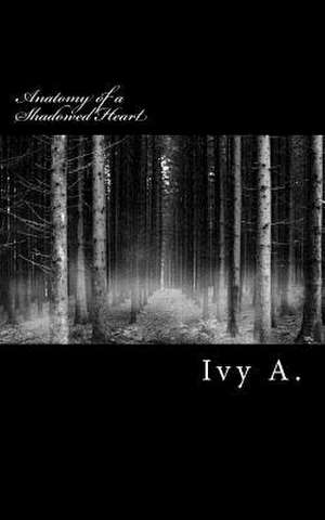 Anatomy of a Shadowed Heart de Ivy A