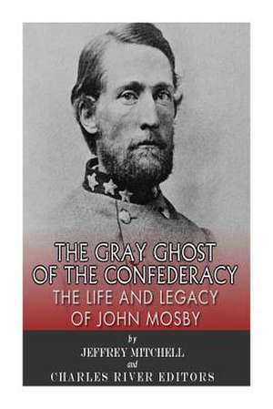 The Gray Ghost of the Confederacy de Charles River Editors