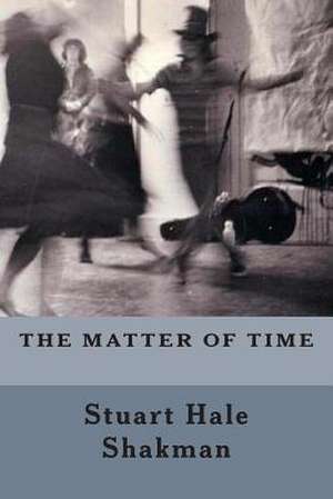 The Matter of Time de Stuart Hale Shakman