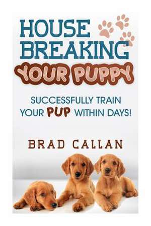 House Breaking Your Puppy de Brad Callan