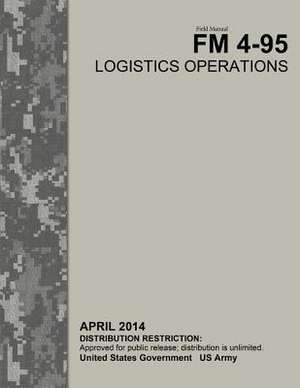 Field Manual FM 4-95 Logistics Operations April 2014 de United States Government Us Army