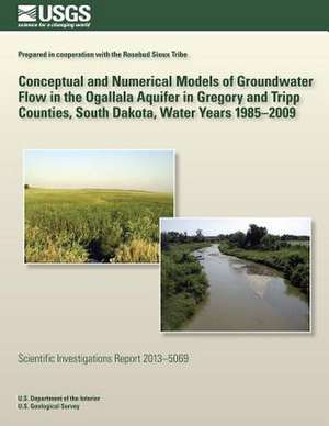 Conceptual and Numerical Models of Groundwater Flow in the Ogallala Aquifer in Gregory and Tripp Counties, South Dakota, Water Years 1985?2009 de U. S. Department of the Interior