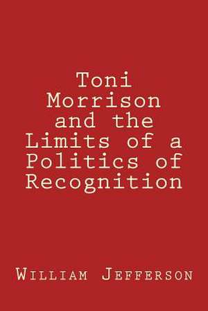 Toni Morrison and the Limits of a Politics of Recognition de William A. Jefferson