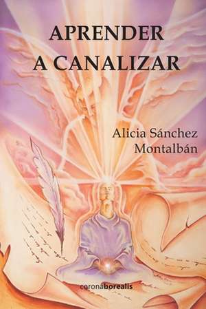 Aprender a Canalizar de Alicia Sanchez Montalban