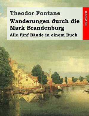 Wanderungen Durch Die Mark Brandenburg de Theodor Fontane