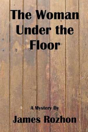 The Woman Under the Floor de James Rozhon