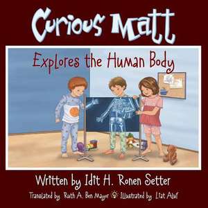 Curious Matt Explores the Human Body de Idit H. Ronen Setter