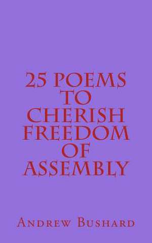 25 Poems to Cherish Freedom of Assembly de Andrew Bushard