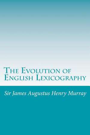 The Evolution of English Lexicography de James Augustus Henry Murray