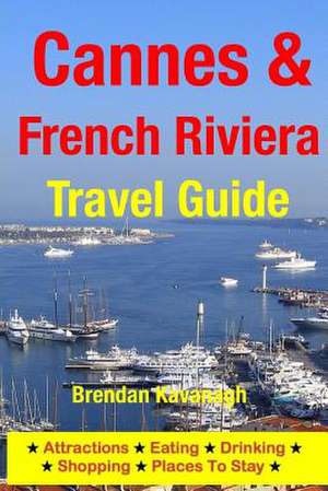 Cannes & the French Riviera Travel Guide - Attractions, Eating, Drinking, Shopping & Places to Stay de Brendan Kavanagh