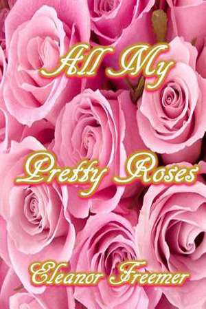 All My Pretty Roses de Mrs Eleanor E. Freemer ML