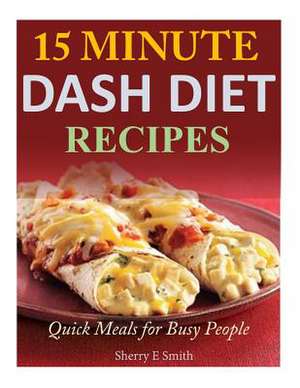 15 Minute Dash Diet Recipes de Sherry E. Smith