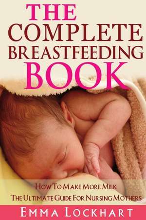 The Complete Breastfeeding Book de Emma Lockhart