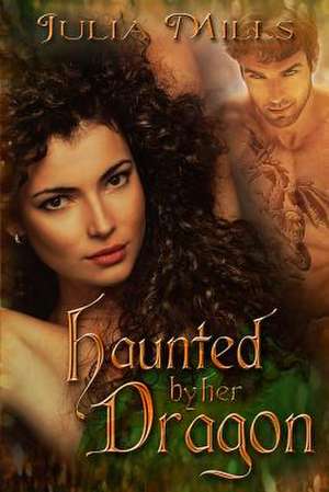 Haunted by Her Dragon de Julia Mills