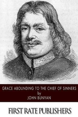 Grace Abounding to the Chief of Sinners de John Bunyan