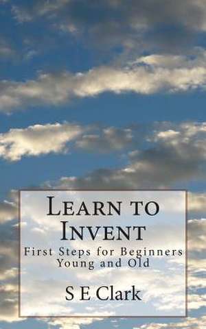 Learn to Invent de S. E. Clark