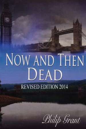 Now and Then Dead de Philip Grant