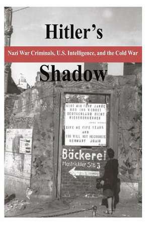 Hitler's Shadow - Nazi War Criminals, U.S. Intelligence, and the Cold War de National Archives