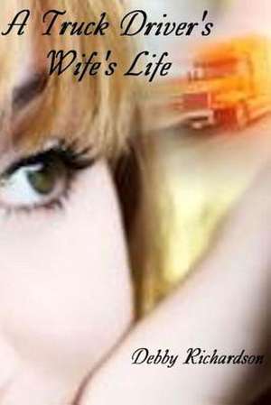 A Truck Driver's Wife's Life de MS Debby Richardson