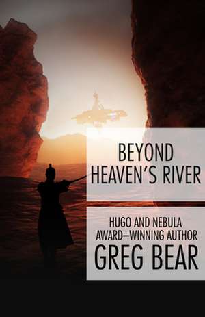 Beyond Heaven's River de Greg Bear