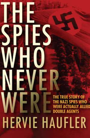 The Spies Who Never Were de Hervie Haufler