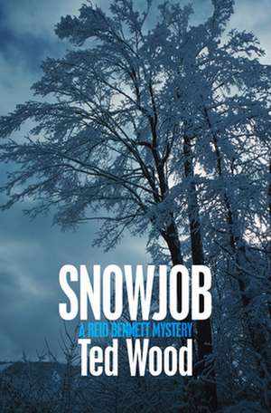 Snowjob: A Reid Bennett Mystery de Ted Wood