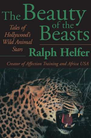 The Beauty of the Beasts de Ralph Helfer