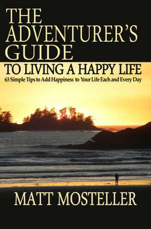 The Adventurer's Guide to Living a Happy Life de Matt Mosteller