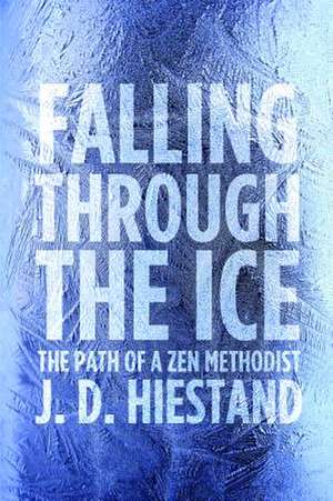 Falling Through the Ice: The Path of a Zen Methodist de J. D. Hiestand