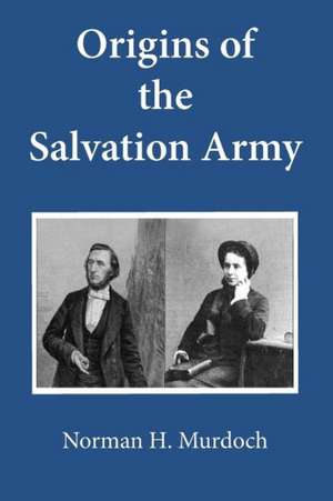 Origins of the Salvation Army de Norman H. Murdoch