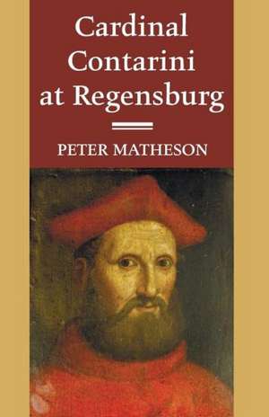 Cardinal Contarini at Regensburg de Peter Matheson