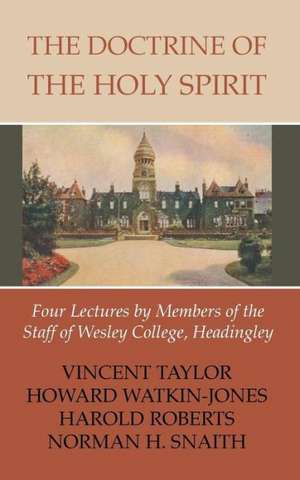 The Doctrine of the Holy Spirit: Four Lectures by Members of the Staff of Wesley College, Headingly de Vincent Taylor