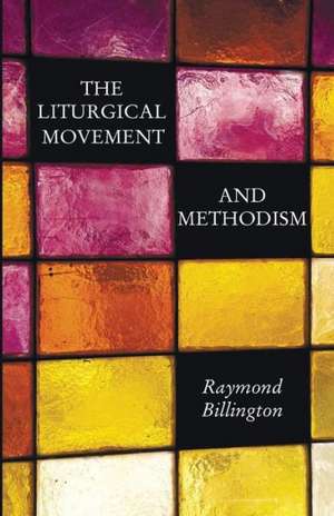 The Liturgical Movement and Methodism de Raymond J. Billington