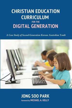 Christian Education Curriculum for the Digital Generation de Jong Soo Park