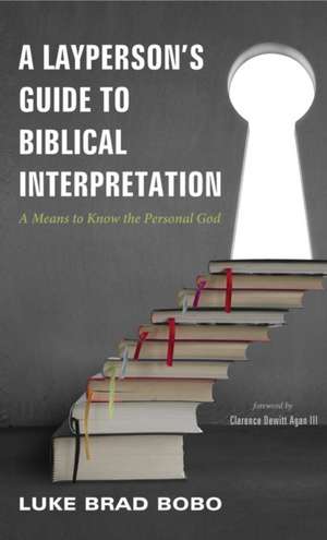 A Layperson's Guide to Biblical Interpretation de Luke Brad Bobo