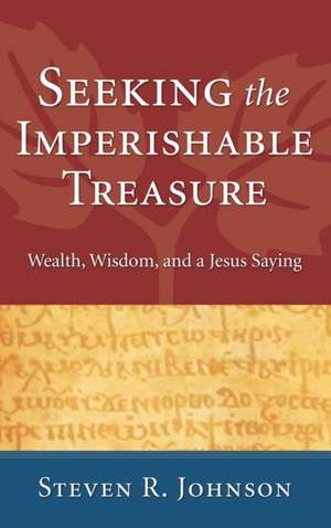 Seeking the Imperishable Treasure de Steven R. Johnson