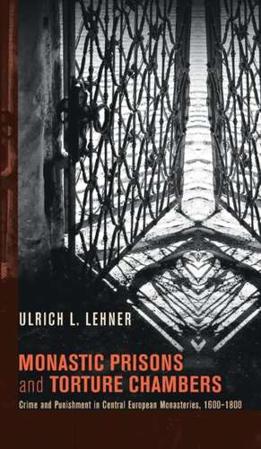 Monastic Prisons and Torture Chambers de Ulrich Lehner