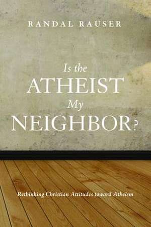 Is the Atheist My Neighbor? de Randal Rauser